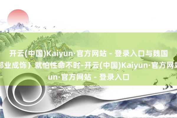 开云(中国)Kaiyun·官方网站 - 登录入口与魏国国师云崕（郑业成饰）就怕性命不时-开云(中国)Kaiyun·官方网站 - 登录入口