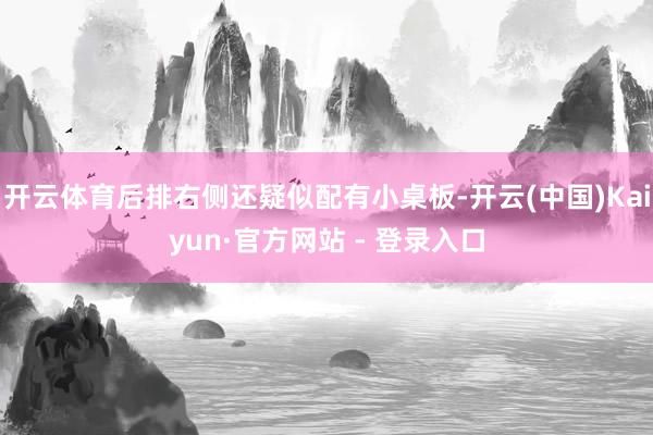 开云体育后排右侧还疑似配有小桌板-开云(中国)Kaiyun·官方网站 - 登录入口
