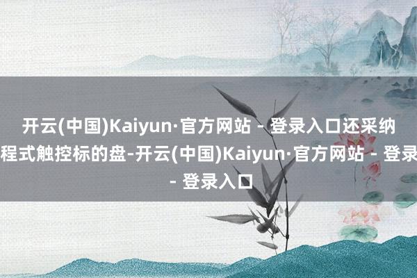 开云(中国)Kaiyun·官方网站 - 登录入口还采纳了方程式触控标的盘-开云(中国)Kaiyun·官方网站 - 登录入口