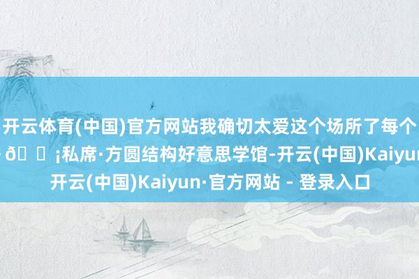 开云体育(中国)官方网站我确切太爱这个场所了每个旯旮王人可爱的那种~🏡私席·方圆结构好意思学馆-开云(中国)Kaiyun·官方网站 - 登录入口