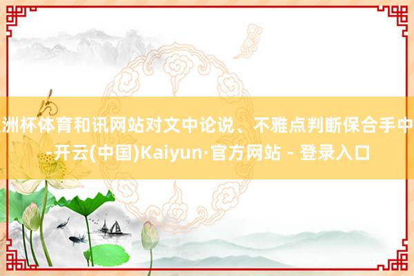 欧洲杯体育和讯网站对文中论说、不雅点判断保合手中立-开云(中国)Kaiyun·官方网站 - 登录入口