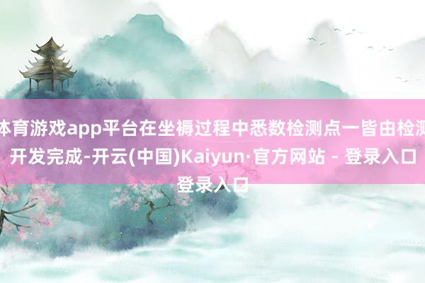 体育游戏app平台在坐褥过程中悉数检测点一皆由检测开发完成-开云(中国)Kaiyun·官方网站 - 登录入口