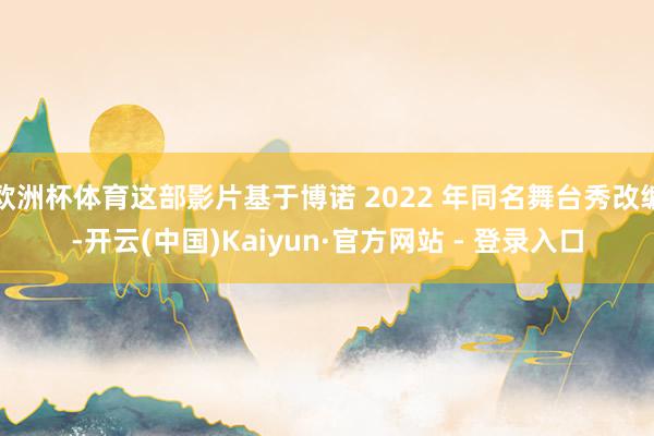 欧洲杯体育这部影片基于博诺 2022 年同名舞台秀改编-开云(中国)Kaiyun·官方网站 - 登录入口