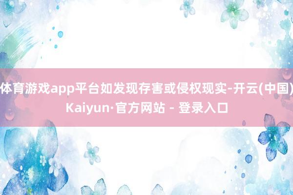 体育游戏app平台如发现存害或侵权现实-开云(中国)Kaiyun·官方网站 - 登录入口