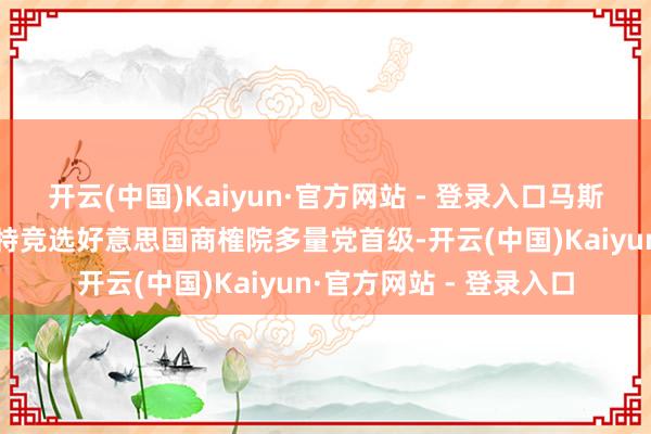 开云(中国)Kaiyun·官方网站 - 登录入口马斯克公开支柱里克·斯科特竞选好意思国商榷院多量党首级-开云(中国)Kaiyun·官方网站 - 登录入口