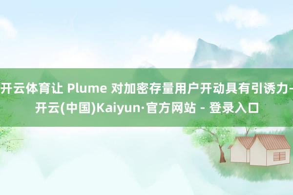 开云体育让 Plume 对加密存量用户开动具有引诱力-开云(中国)Kaiyun·官方网站 - 登录入口