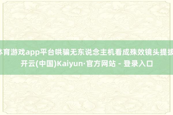 体育游戏app平台哄骗无东说念主机看成殊效镜头提拔-开云(中国)Kaiyun·官方网站 - 登录入口