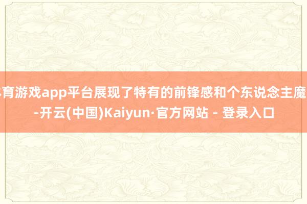 体育游戏app平台展现了特有的前锋感和个东说念主魔力-开云(中国)Kaiyun·官方网站 - 登录入口