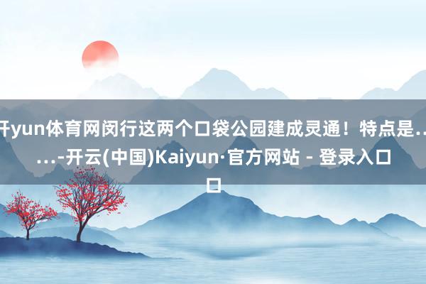 开yun体育网闵行这两个口袋公园建成灵通！特点是……-开云(中国)Kaiyun·官方网站 - 登录入口