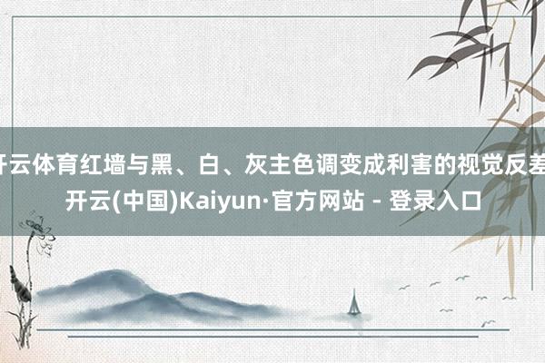 开云体育红墙与黑、白、灰主色调变成利害的视觉反差-开云(中国)Kaiyun·官方网站 - 登录入口
