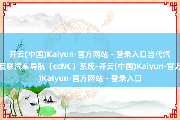 开云(中国)Kaiyun·官方网站 - 登录入口当代汽车将引进最新的互联汽车导航(ccNC)系统-开云(中国)Kaiyun·官方网站 - 登录入口