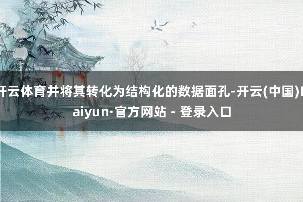 开云体育并将其转化为结构化的数据面孔-开云(中国)Kaiyun·官方网站 - 登录入口