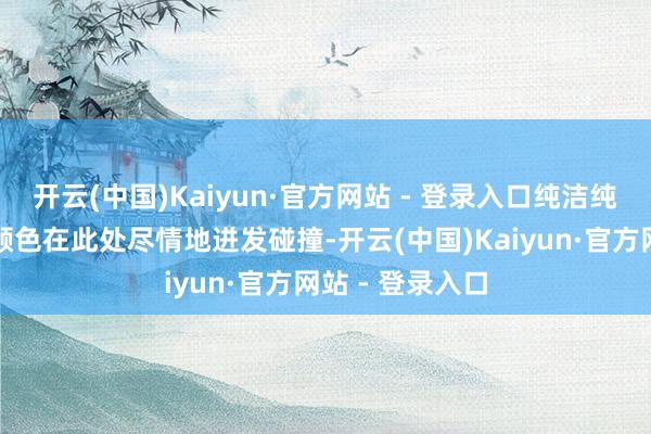 开云(中国)Kaiyun·官方网站 - 登录入口纯洁纯净的蓝白两种颜色在此处尽情地迸发碰撞-开云(中国)Kaiyun·官方网站 - 登录入口