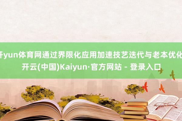 开yun体育网通过界限化应用加速技艺迭代与老本优化-开云(中国)Kaiyun·官方网站 - 登录入口