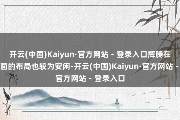 开云(中国)Kaiyun·官方网站 - 登录入口辉腾在电动化方面的布局也较为安闲-开云(中国)Kaiyun·官方网站 - 登录入口