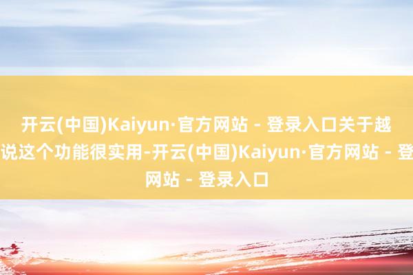 开云(中国)Kaiyun·官方网站 - 登录入口关于越野车来说这个功能很实用-开云(中国)Kaiyun·官方网站 - 登录入口