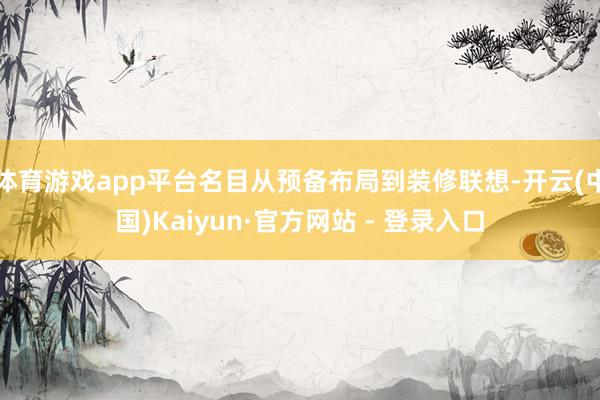 体育游戏app平台名目从预备布局到装修联想-开云(中国)Kaiyun·官方网站 - 登录入口