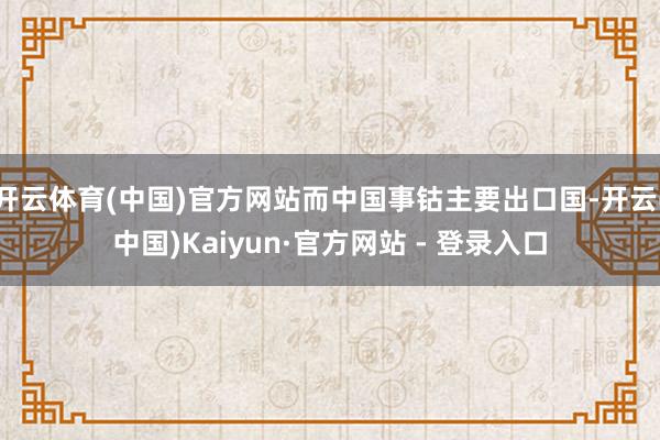 开云体育(中国)官方网站而中国事钴主要出口国-开云(中国)Kaiyun·官方网站 - 登录入口