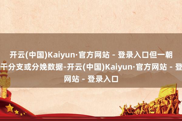 开云(中国)Kaiyun·官方网站 - 登录入口但一朝波及骨干分支或分娩数据-开云(中国)Kaiyun·官方网站 - 登录入口