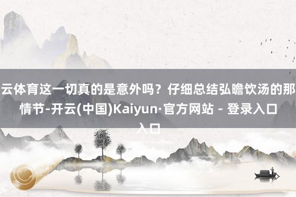 开云体育这一切真的是意外吗？仔细总结弘曕饮汤的那段情节-开云(中国)Kaiyun·官方网站 - 登录入口