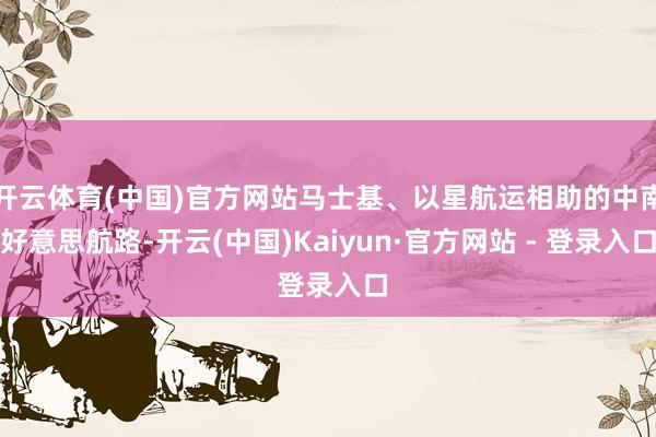 开云体育(中国)官方网站马士基、以星航运相助的中南好意思航路-开云(中国)Kaiyun·官方网站 - 登录入口