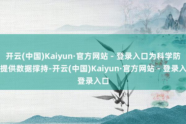 开云(中国)Kaiyun·官方网站 - 登录入口为科学防控提供数据撑持-开云(中国)Kaiyun·官方网站 - 登录入口