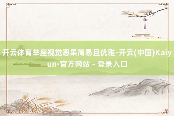 开云体育举座视觉恶果简易且优雅-开云(中国)Kaiyun·官方网站 - 登录入口